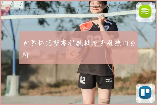 世界杯完整赛程数据与夺冠热门分析