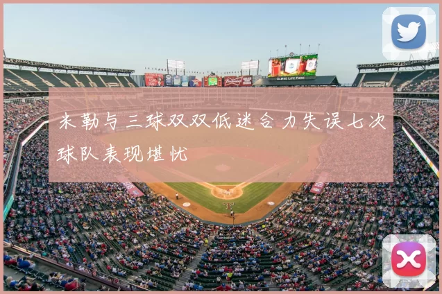 米勒与三球双双低迷合力失误七次球队表现堪忧