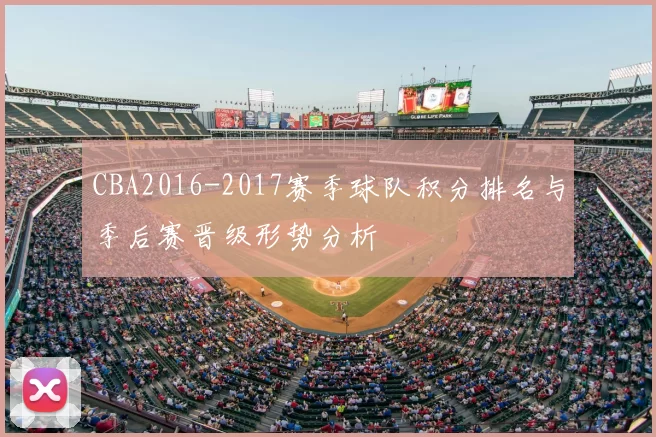 CBA2016-2017赛季球队积分排名与季后赛晋级形势分析