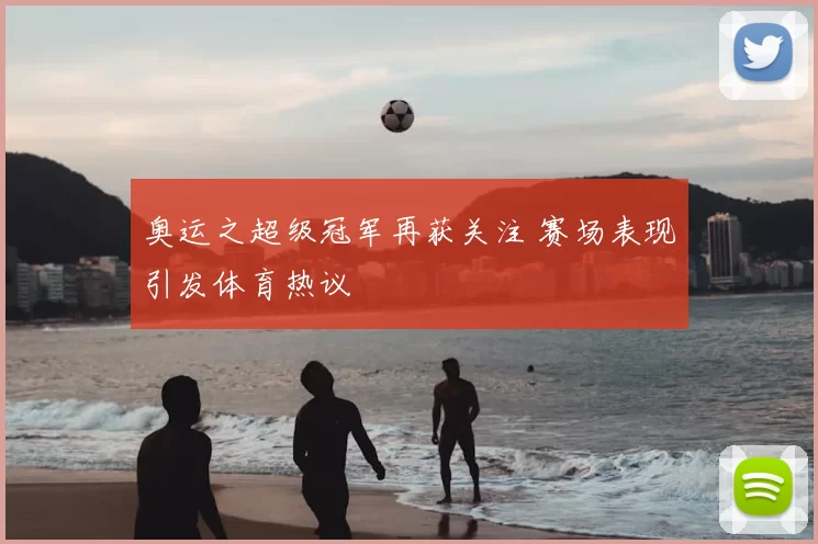 奥运之超级冠军再获关注 赛场表现引发体育热议