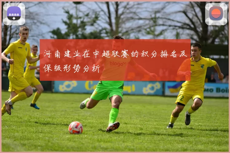 河南建业在中超联赛的积分排名及保级形势分析