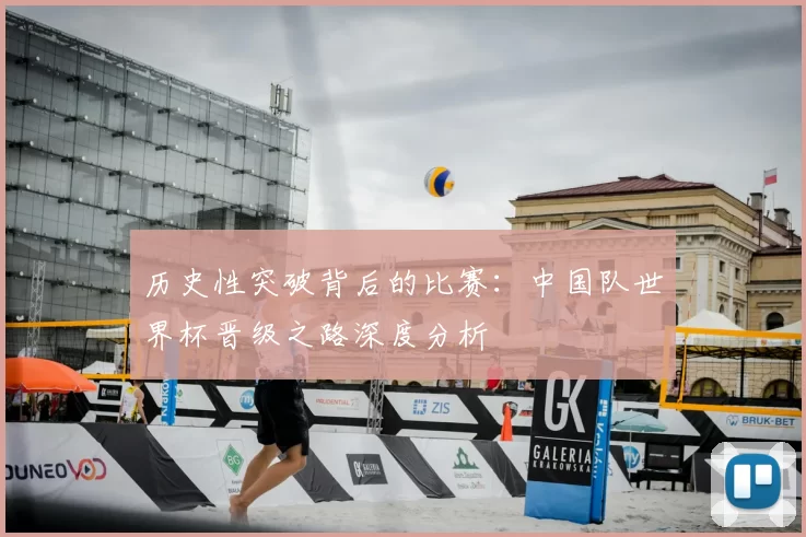 历史性突破背后的比赛：中国队世界杯晋级之路深度分析