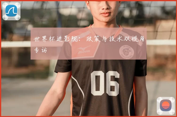 世界杯进影院：政策与技术双视角专访