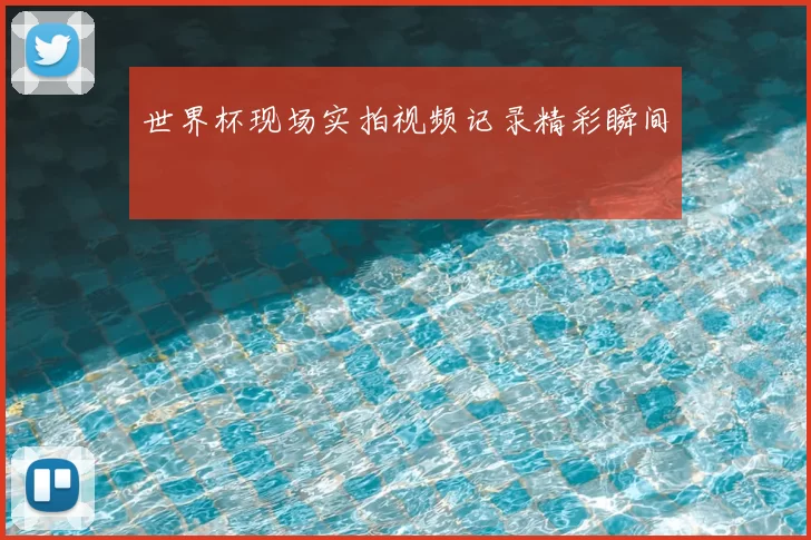 世界杯现场实拍视频记录精彩瞬间