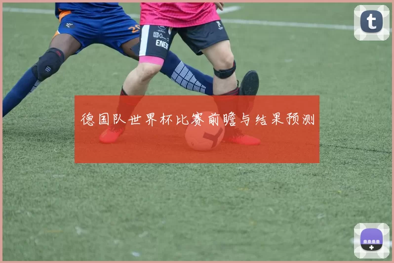 德国队世界杯比赛前瞻与结果预测