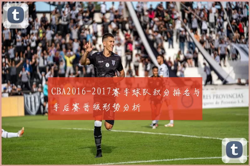 CBA2016-2017赛季球队积分排名与季后赛晋级形势分析